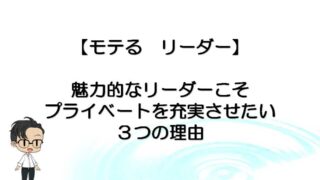 モテる リーダー 魅力的なリーダーこそプライベートを充実させたい３つの理由 なみなお家のレベル上げ
